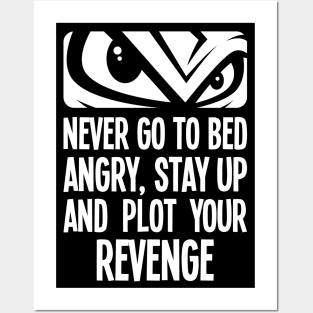 Never go to bed angry, stay up and plot your revenge Posters and Art